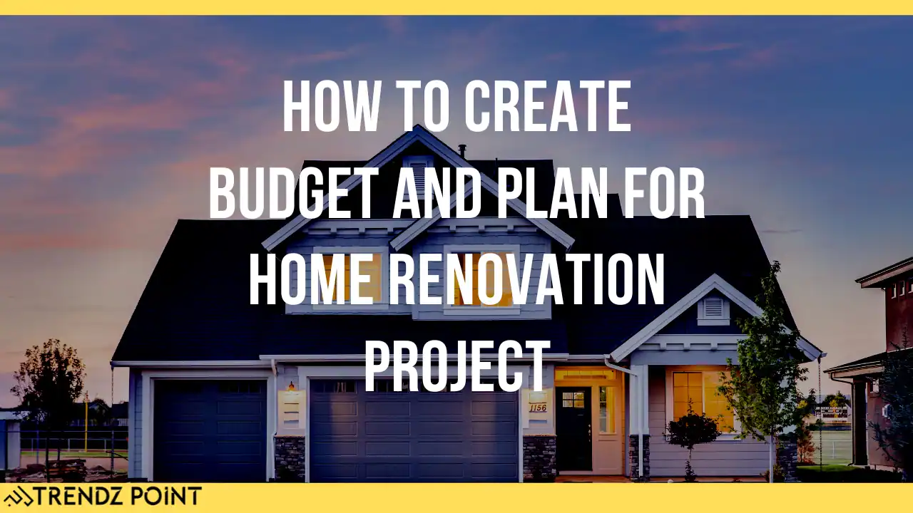 How to Create Budget and Plan for Home Renovation Project