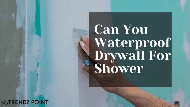 Can You Waterproof Drywall For Shower