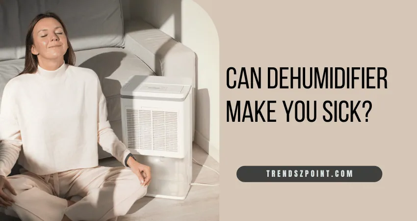 can a dehumidifier make you sick